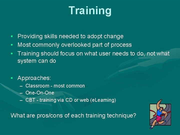 Training • • • Providing skills needed to adopt change Most commonly overlooked part
