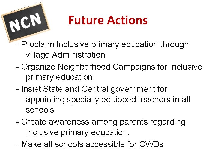 Future Actions - Proclaim Inclusive primary education through village Administration - Organize Neighborhood Campaigns