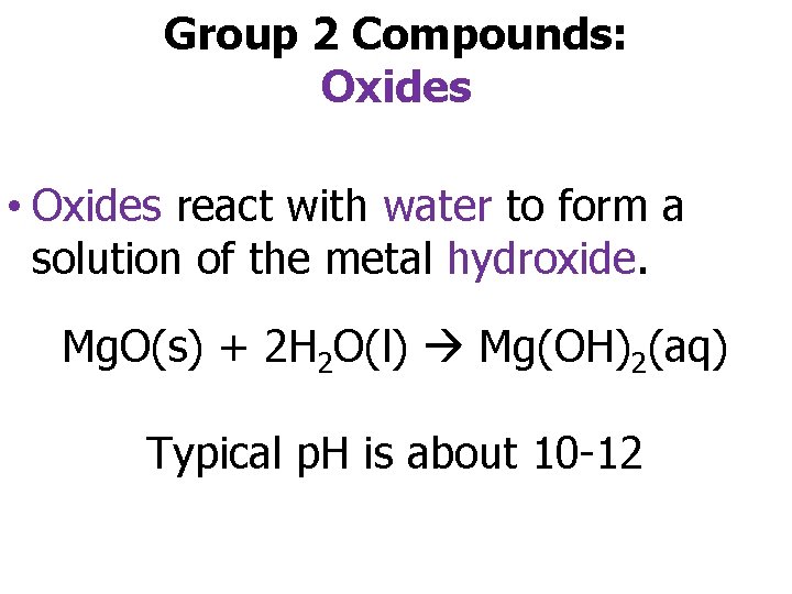 Group 2 Compounds: Oxides • Oxides react with water to form a solution of
