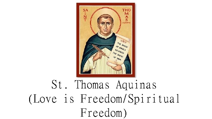 St. Thomas Aquinas (Love is Freedom/Spiritual Freedom) 