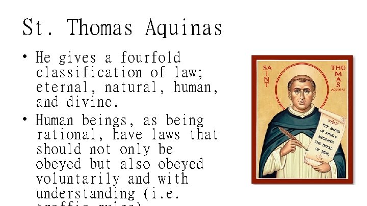 St. Thomas Aquinas • He gives a fourfold classification of law; eternal, natural, human,