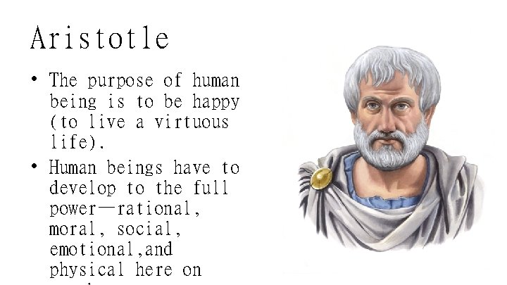 Aristotle • The purpose of human being is to be happy (to live a