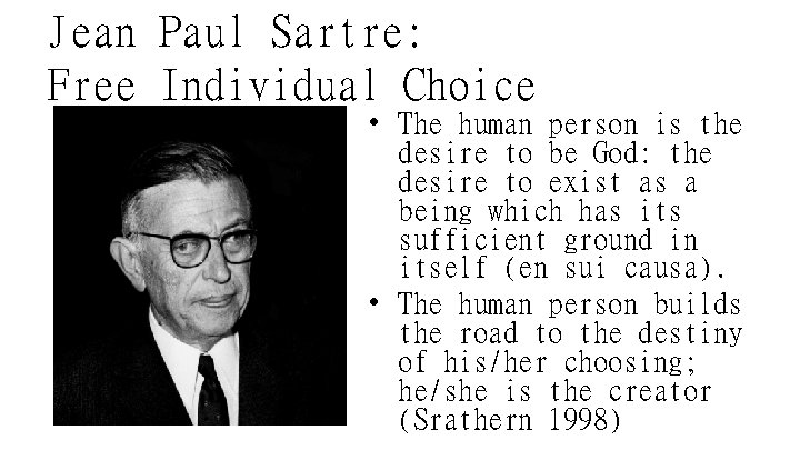 Jean Paul Sartre: Free Individual Choice • The human person is the desire to