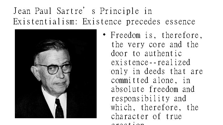 Jean Paul Sartre’s Principle in Existentialism: Existence precedes essence • Freedom is, therefore, the