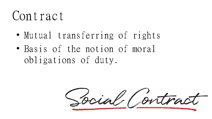 Contract • Mutual transferring of rights • Basis of the notion of moral obligations