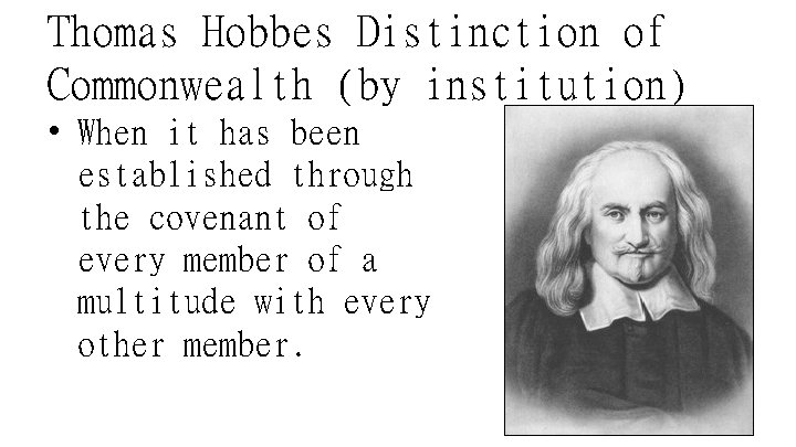 Thomas Hobbes Distinction of Commonwealth (by institution) • When it has been established through