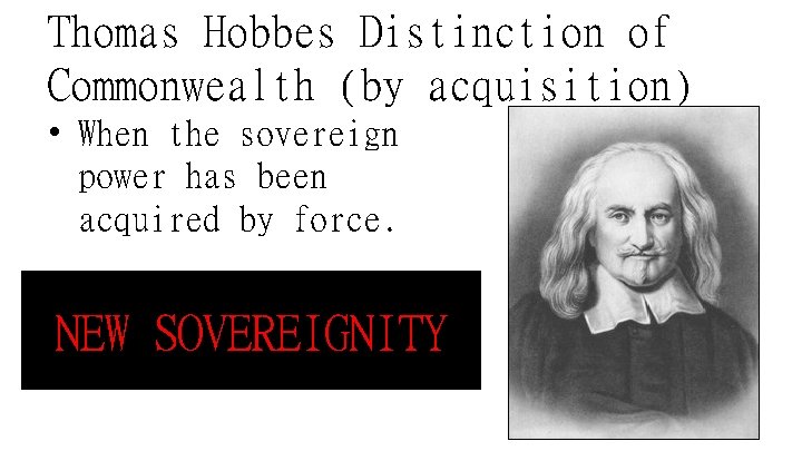 Thomas Hobbes Distinction of Commonwealth (by acquisition) • When the sovereign power has been