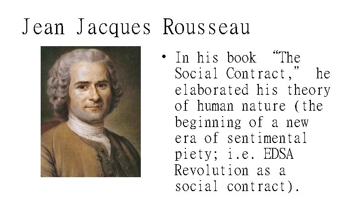 Jean Jacques Rousseau • In his book “The Social Contract, ” he elaborated his