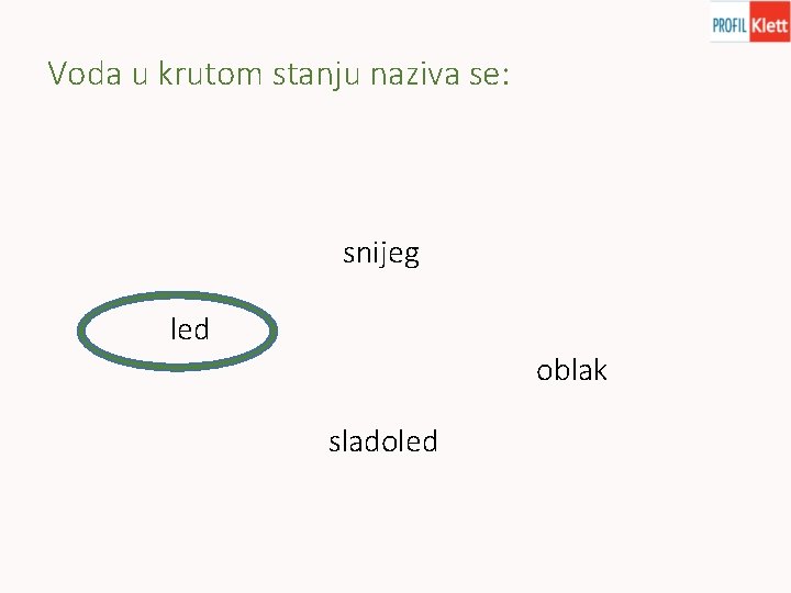 Voda u krutom stanju naziva se: snijeg led oblak sladoled 