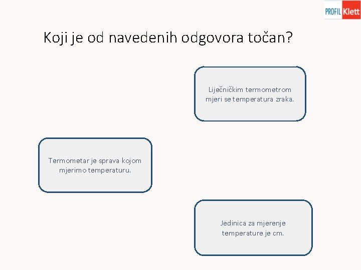 Koji je od navedenih odgovora točan? Liječničkim termometrom mjeri se temperatura zraka. Termometar je