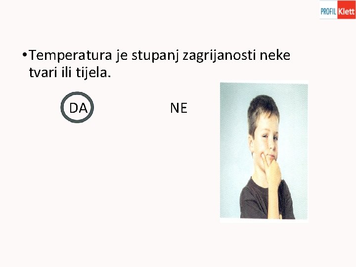  • Temperatura je stupanj zagrijanosti neke tvari ili tijela. DA NE 