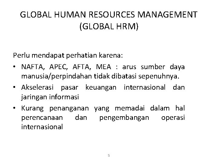 GLOBAL HUMAN RESOURCES MANAGEMENT (GLOBAL HRM) Perlu mendapat perhatian karena: • NAFTA, APEC, AFTA,