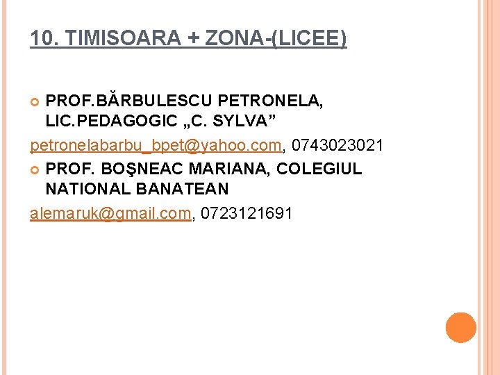 10. TIMISOARA + ZONA-(LICEE) PROF. BĂRBULESCU PETRONELA, LIC. PEDAGOGIC „C. SYLVA” petronelabarbu_bpet@yahoo. com, 0743023021