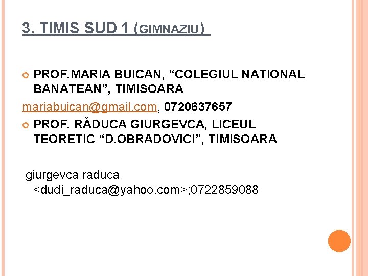 3. TIMIS SUD 1 (GIMNAZIU) PROF. MARIA BUICAN, “COLEGIUL NATIONAL BANATEAN”, TIMISOARA mariabuican@gmail. com,