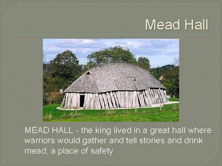 Mead Hall MEAD HALL - the king lived in a great hall where warriors