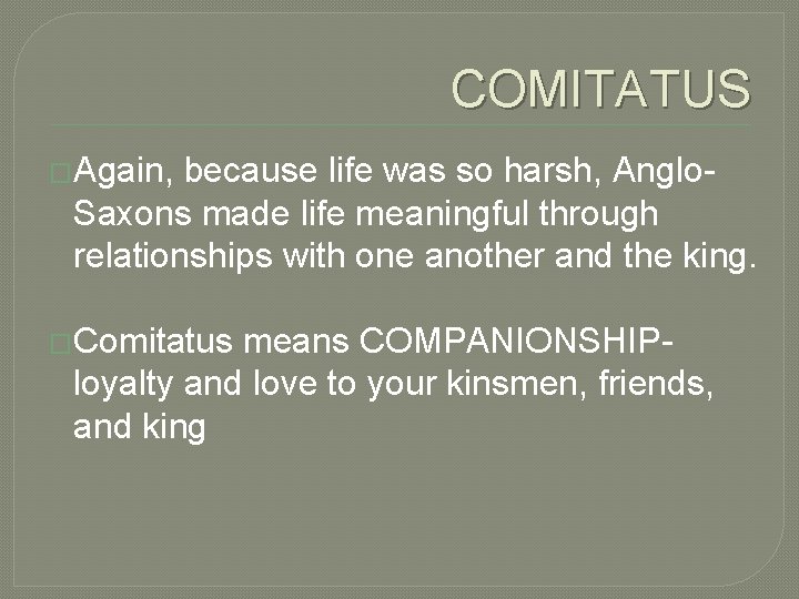 COMITATUS �Again, because life was so harsh, Anglo. Saxons made life meaningful through relationships