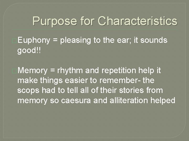 Purpose for Characteristics �Euphony = pleasing to the ear; it sounds good!! �Memory =