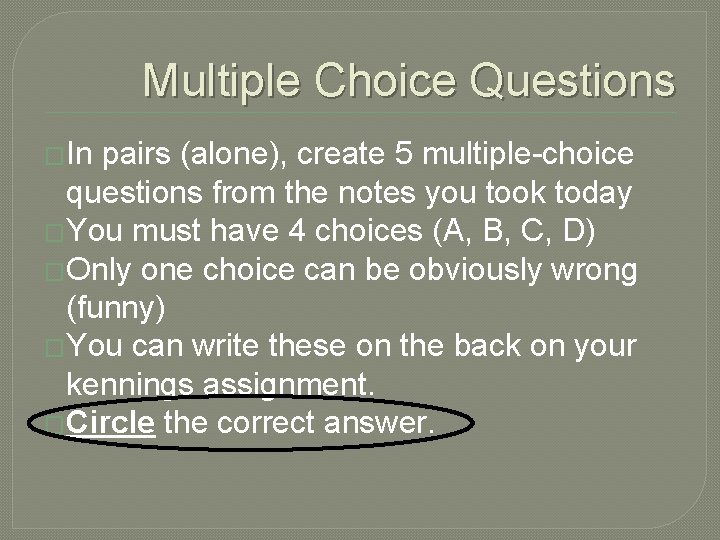 Multiple Choice Questions �In pairs (alone), create 5 multiple-choice questions from the notes you