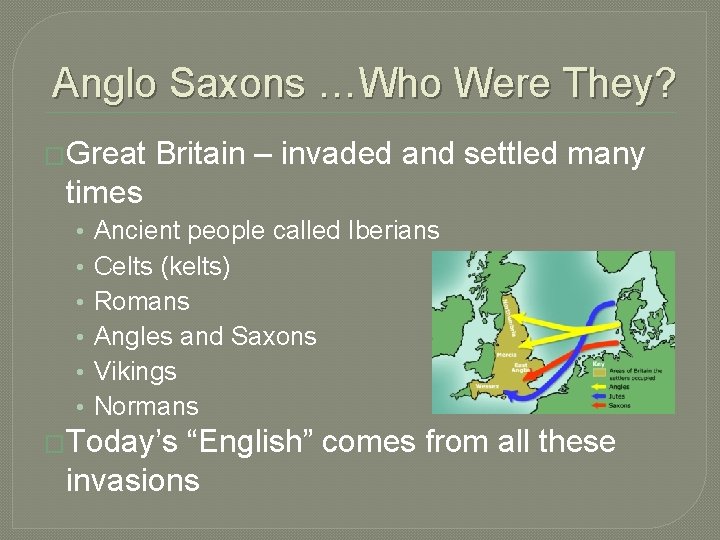 Anglo Saxons …Who Were They? �Great Britain – invaded and settled many times •