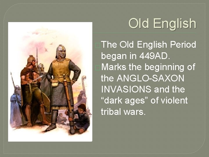 Old English �The Old English Period began in 449 AD. �Marks the beginning of
