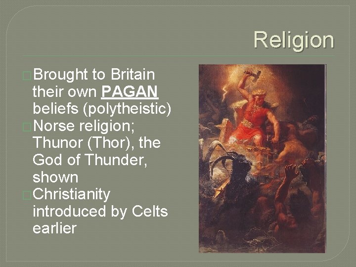 Religion �Brought to Britain their own PAGAN beliefs (polytheistic) �Norse religion; Thunor (Thor), the