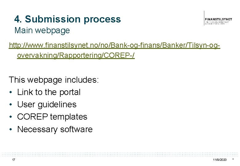 4. Submission process Main webpage http: //www. finanstilsynet. no/no/Bank-og-finans/Banker/Tilsyn-ogovervakning/Rapportering/COREP-/ This webpage includes: • Link