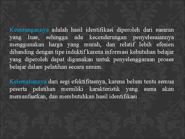 Keuntungannya adalah hasil identifikasi diperoleh dari sasaran yang luas, sehingga ada kecenderungan penyelesaiannya menggunakan