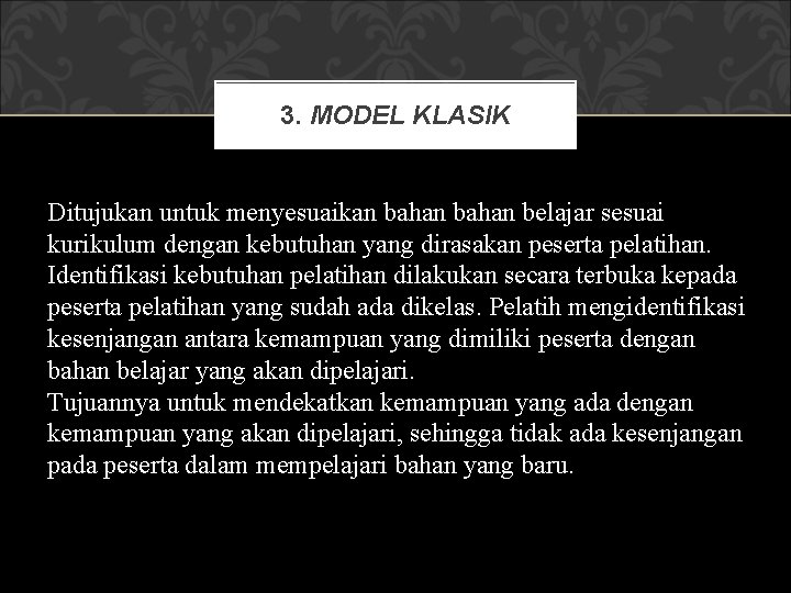3. MODEL KLASIK Ditujukan untuk menyesuaikan bahan belajar sesuai kurikulum dengan kebutuhan yang dirasakan 3. MODEL KLASIK Ditujukan untuk menyesuaikan bahan belajar sesuai kurikulum dengan kebutuhan yang dirasakan