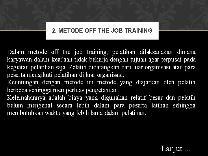 2. METODE OFF THE JOB TRAINING Dalam metode off the job training, pelatihan dilaksanakan 2. METODE OFF THE JOB TRAINING Dalam metode off the job training, pelatihan dilaksanakan