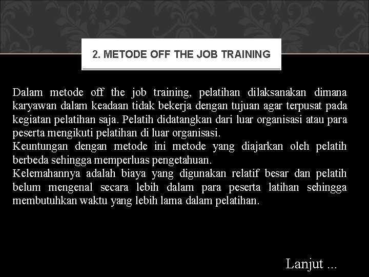 2. METODE OFF THE JOB TRAINING Dalam metode off the job training, pelatihan dilaksanakan