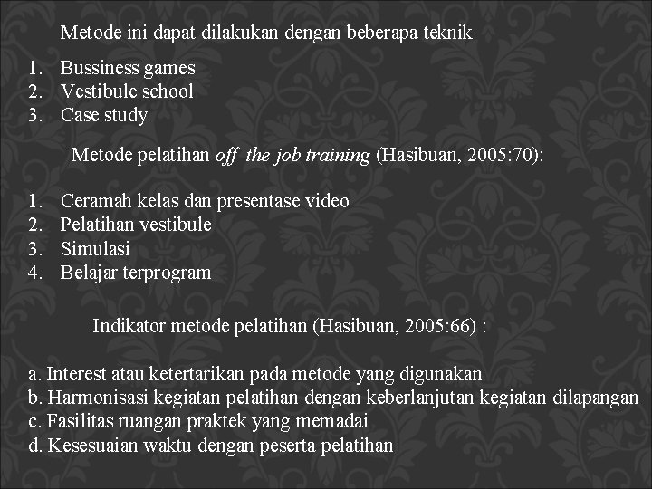 Metode ini dapat dilakukan dengan beberapa teknik 1. Bussiness games 2. Vestibule school 3.