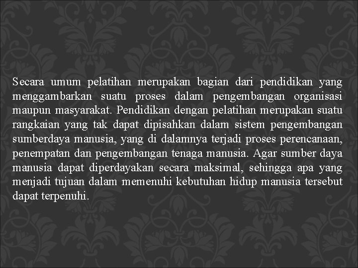 Secara umum pelatihan merupakan bagian dari pendidikan yang menggambarkan suatu proses dalam pengembangan organisasi Secara umum pelatihan merupakan bagian dari pendidikan yang menggambarkan suatu proses dalam pengembangan organisasi