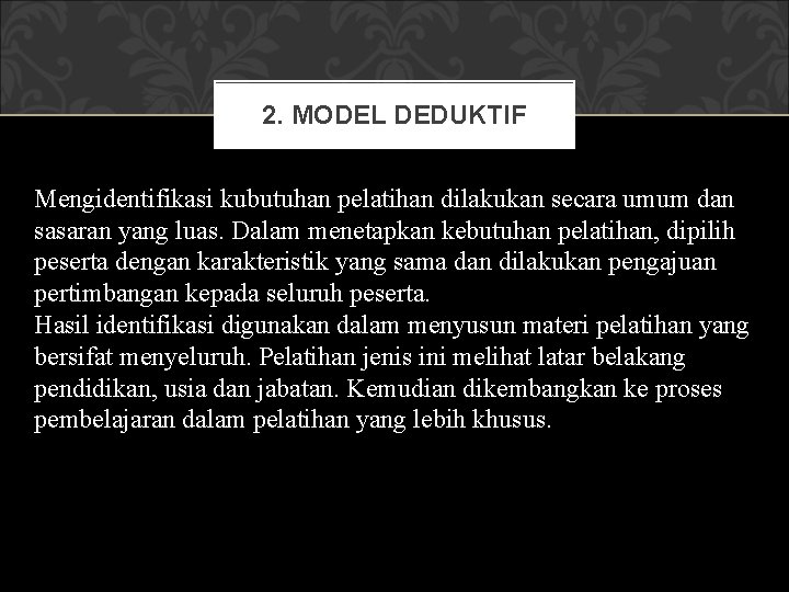 2. MODEL DEDUKTIF Mengidentifikasi kubutuhan pelatihan dilakukan secara umum dan sasaran yang luas. Dalam 2. MODEL DEDUKTIF Mengidentifikasi kubutuhan pelatihan dilakukan secara umum dan sasaran yang luas. Dalam