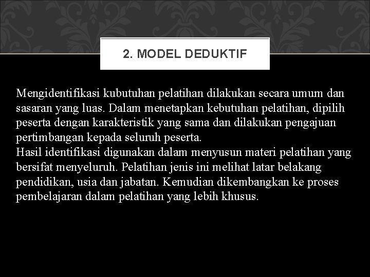 2. MODEL DEDUKTIF Mengidentifikasi kubutuhan pelatihan dilakukan secara umum dan sasaran yang luas. Dalam