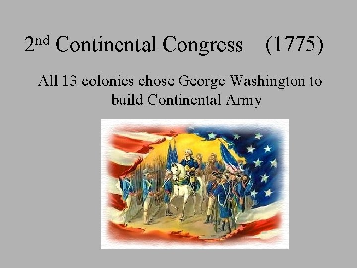 2 nd Continental Congress (1775) All 13 colonies chose George Washington to build Continental