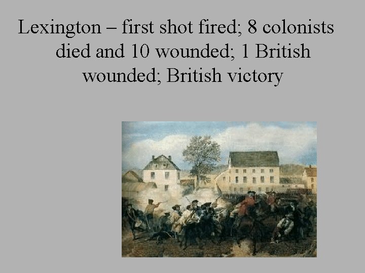 Lexington – first shot fired; 8 colonists died and 10 wounded; 1 British wounded;