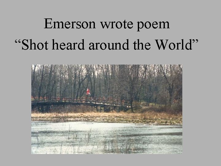 Emerson wrote poem “Shot heard around the World” 