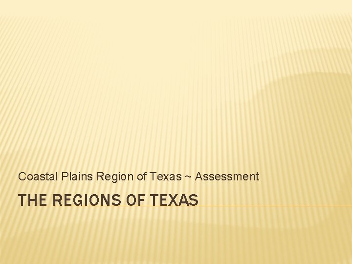 Coastal Plains Region of Texas ~ Assessment THE REGIONS OF TEXAS 