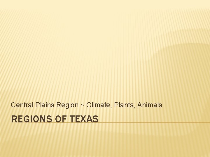 Central Plains Region ~ Climate, Plants, Animals REGIONS OF TEXAS 