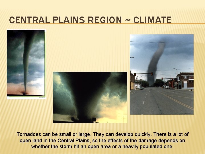 CENTRAL PLAINS REGION ~ CLIMATE Tornadoes can be small or large. They can develop