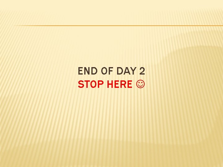 END OF DAY 2 STOP HERE 