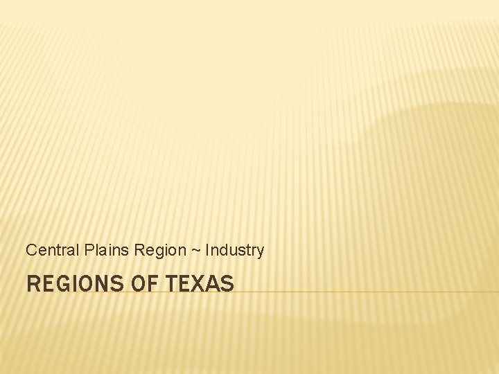 Central Plains Region ~ Industry REGIONS OF TEXAS 