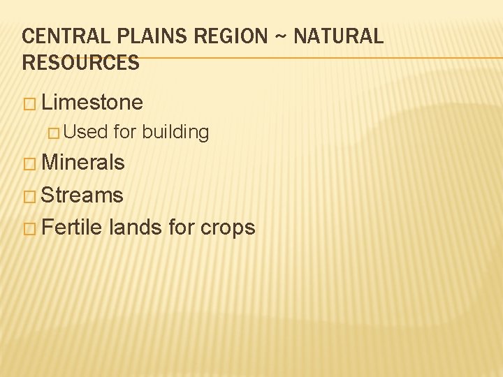 CENTRAL PLAINS REGION ~ NATURAL RESOURCES � Limestone � Used for building � Minerals