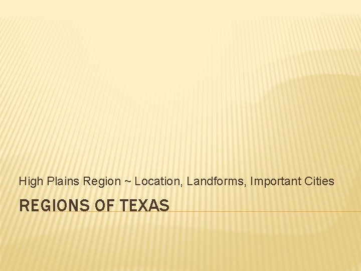 High Plains Region ~ Location, Landforms, Important Cities REGIONS OF TEXAS 