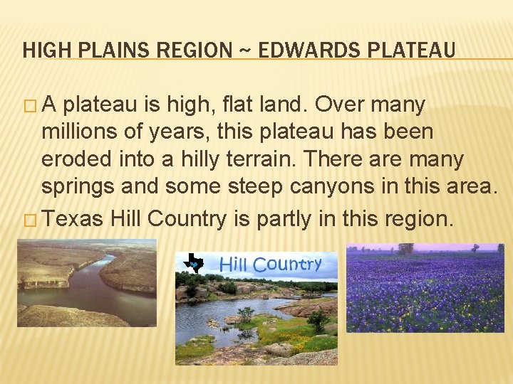 HIGH PLAINS REGION ~ EDWARDS PLATEAU �A plateau is high, flat land. Over many
