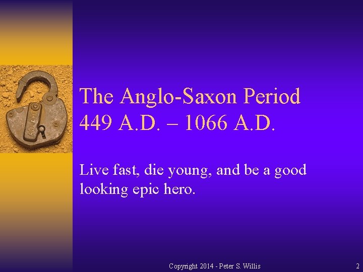 The Anglo-Saxon Period 449 A. D. – 1066 A. D. Live fast, die young,