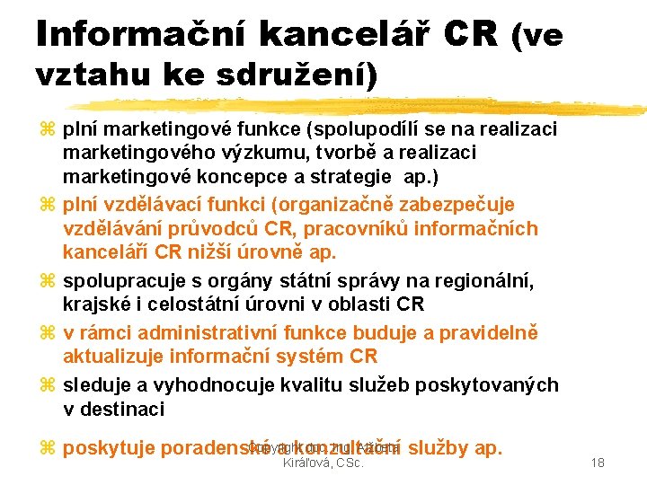 Informační kancelář CR (ve vztahu ke sdružení) z plní marketingové funkce (spolupodílí se na