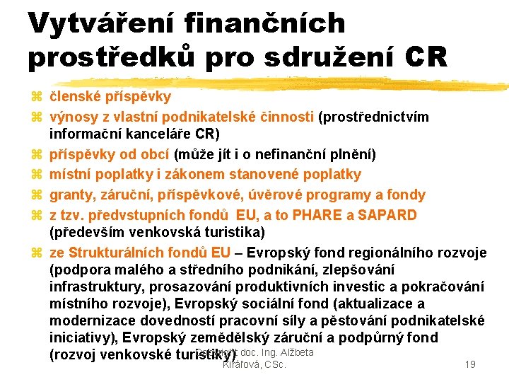Vytváření finančních prostředků pro sdružení CR z členské příspěvky z výnosy z vlastní podnikatelské