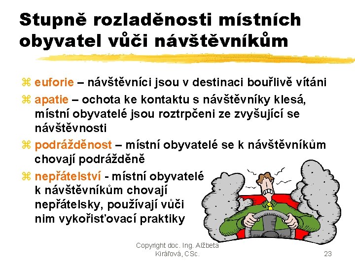 Stupně rozladěnosti místních obyvatel vůči návštěvníkům z euforie – návštěvníci jsou v destinaci bouřlivě