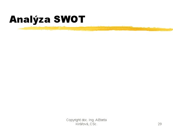 Analýza SWOT Copyright doc. Ing. Alžbeta Kiráľová, CSc. 29 